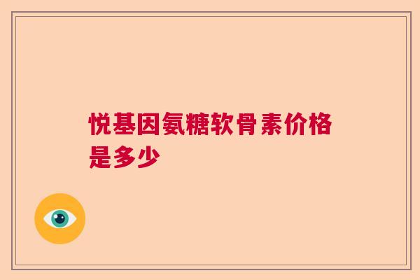 悦基因氨糖软骨素价格是多少