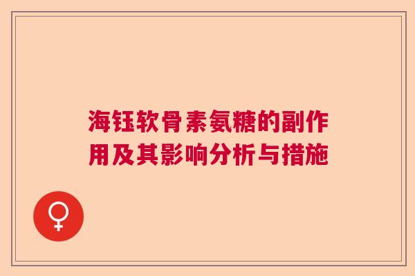 海钰软骨素氨糖的副作用及其影响分析与措施