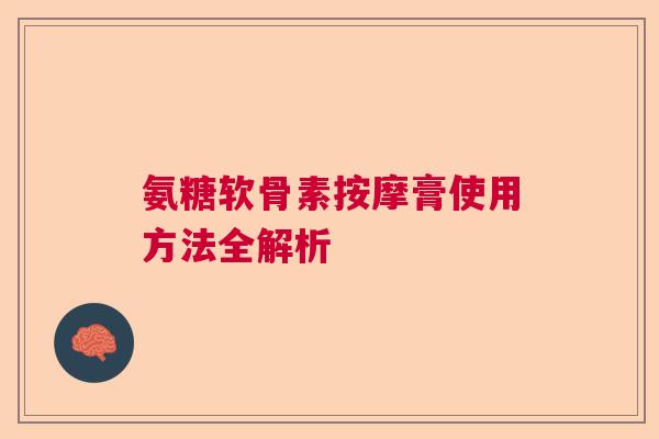 氨糖软骨素按摩膏使用方法全解析