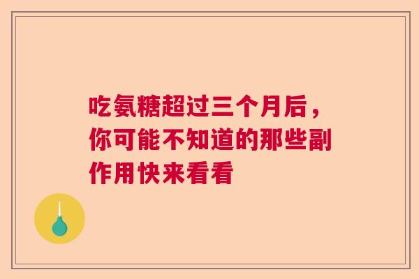 吃氨糖超过三个月后,你可能不知道的那些副作用快来看看