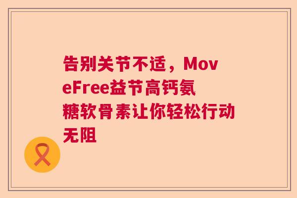 告别关节不适，MoveFree益节高钙氨糖软骨素让你轻松行动无阻