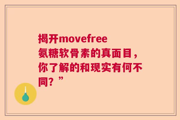 揭开movefree氨糖软骨素的真面目，你了解的和现实有何不同？”
