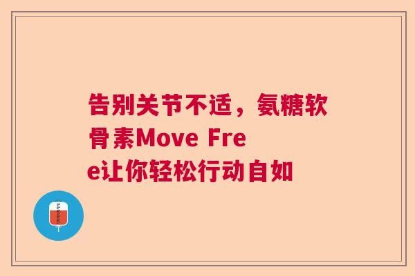 告别关节不适,氨糖软骨素Move Free让你轻松行动自如