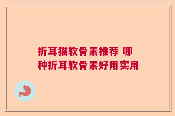折耳猫软骨素推荐 哪种折耳软骨素好用实用 折耳猫软骨素推荐 哪种折耳软骨素好用实用