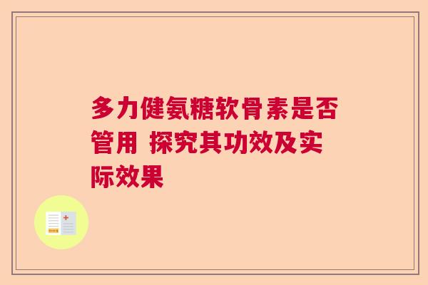 多力健氨糖软骨素是否管用 探究其功效及实际效果