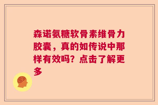 森诺氨糖软骨素维骨力胶囊，真的如传说中那样有效吗？点击了解更多