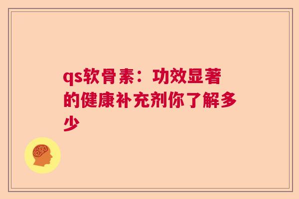 qs软骨素：功效显著的健康补充剂你了解多少