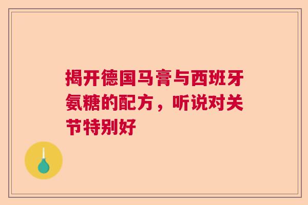 揭开德国马膏与西班牙氨糖的配方,听说对关节特别好