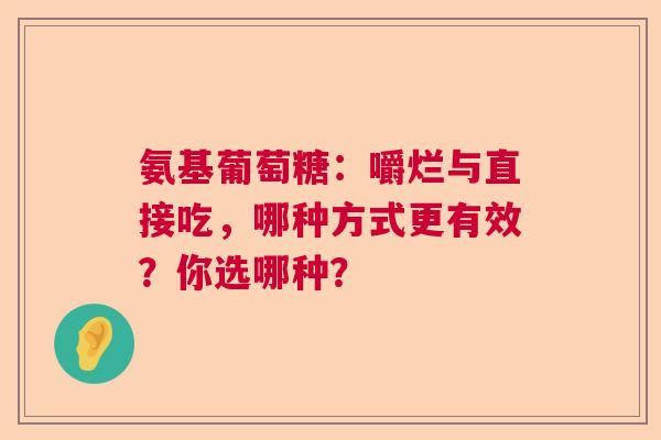 氨基葡萄糖：嚼烂与直接吃，哪种方式更有效？你选哪种？