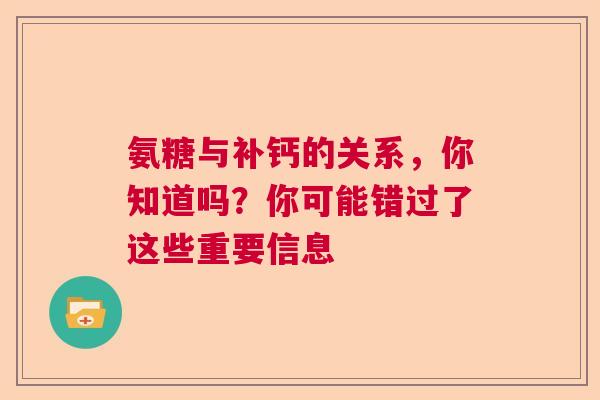 氨糖与补钙的关系，你知道吗？你可能错过了这些重要信息