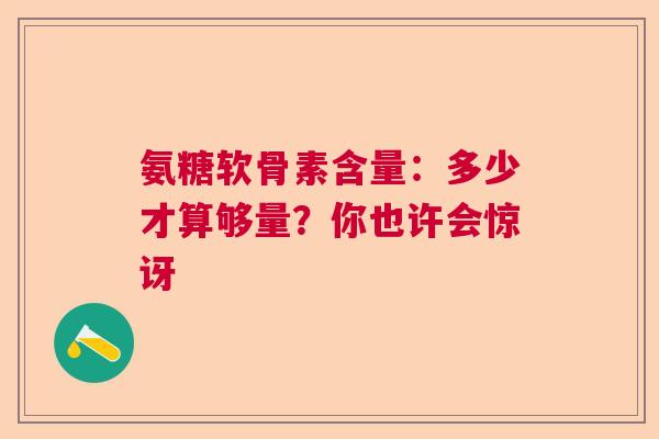 氨糖软骨素含量：多少才算够量？你也许会惊讶