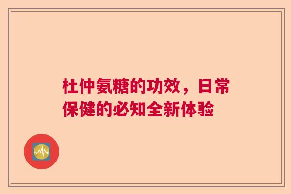 杜仲氨糖的功效，日常保健的必知全新体验