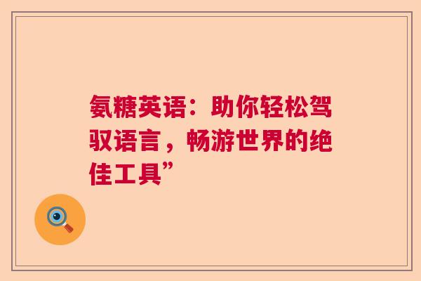 氨糖英语：助你轻松驾驭语言，畅游世界的绝佳工具”