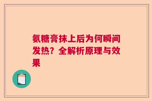 氨糖膏抹上后为何瞬间发热？全解析原理与效果
