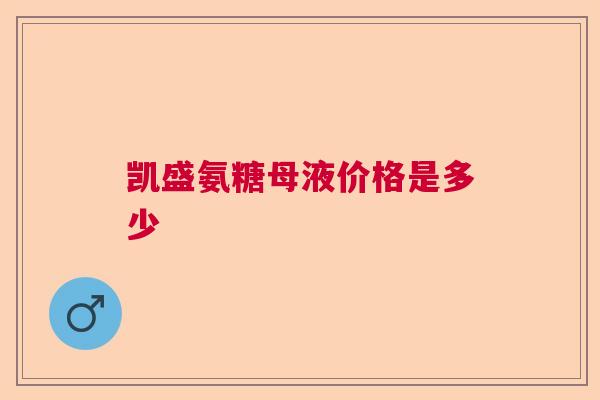 凯盛氨糖母液价格是多少
