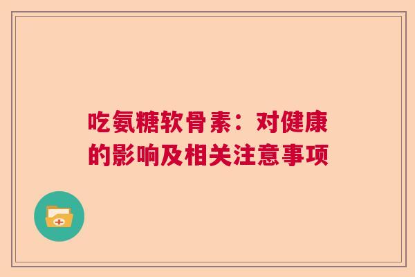 吃氨糖软骨素：对健康的影响及相关注意事项