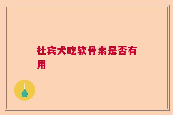 杜宾犬吃软骨素是否有用