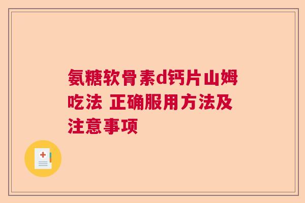 氨糖软骨素d钙片山姆吃法 正确服用方法及注意事项