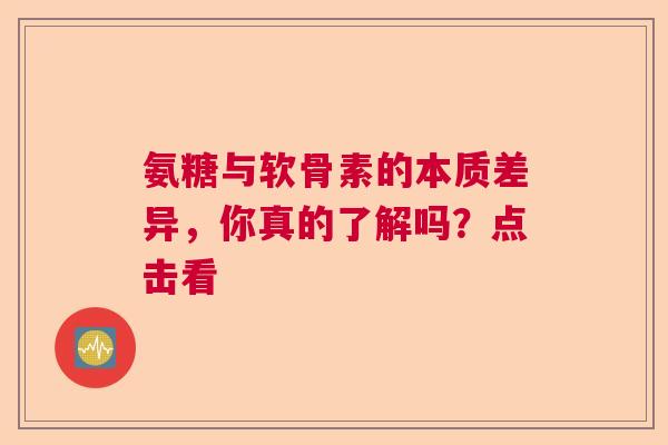 氨糖与软骨素的本质差异，你真的了解吗？点击看