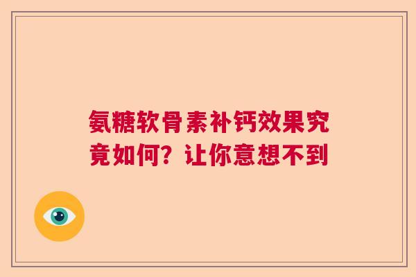 氨糖软骨素补钙效果究竟如何？让你意想不到