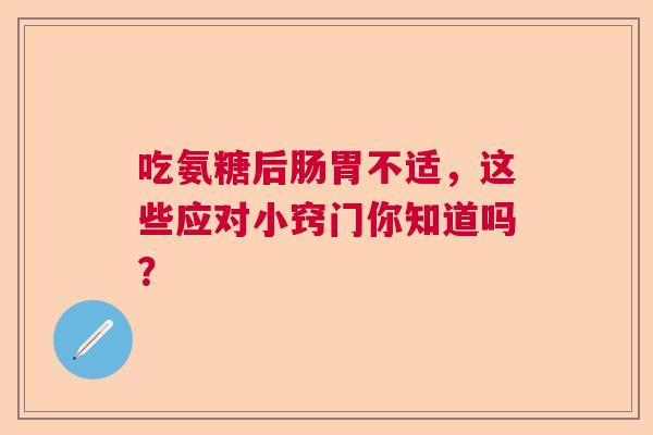 吃氨糖后肠胃不适，这些应对小窍门你知道吗？