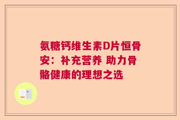 氨糖钙维生素D片恒骨安：补充营养 助力骨骼健康的理想之选
