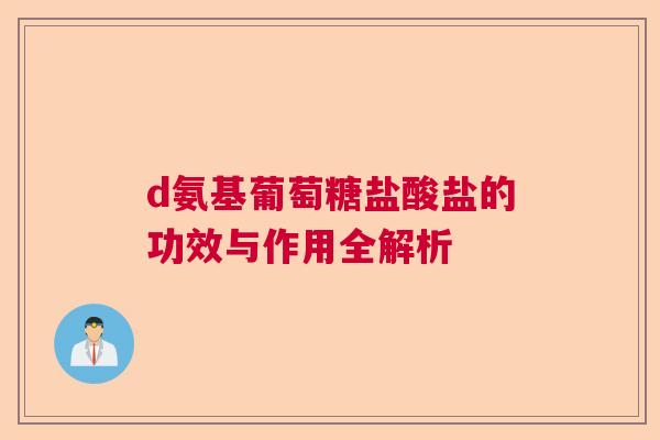 d氨基葡萄糖盐酸盐的功效与作用全解析