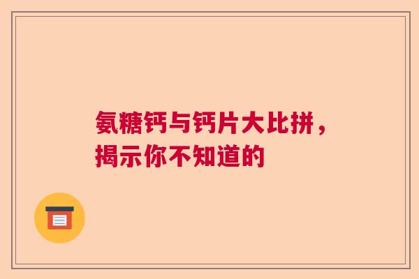 氨糖钙与钙片大比拼，揭示你不知道的