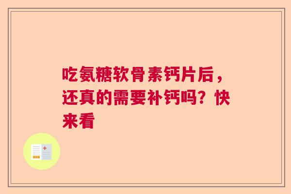 吃氨糖软骨素钙片后，还真的需要补钙吗？快来看