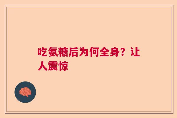 吃氨糖后为何全身？让人震惊