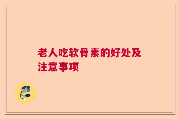 老人吃软骨素的好处及注意事项