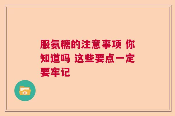 服氨糖的注意事项 你知道吗 这些要点一定要牢记