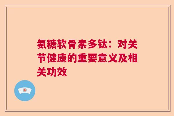 氨糖软骨素多钛：对关节健康的重要意义及相关功效