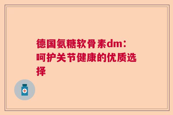 德国氨糖软骨素dm：呵护关节健康的优质选择