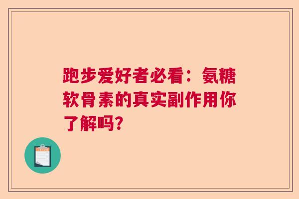 跑步爱好者必看：氨糖软骨素的真实副作用你了解吗？