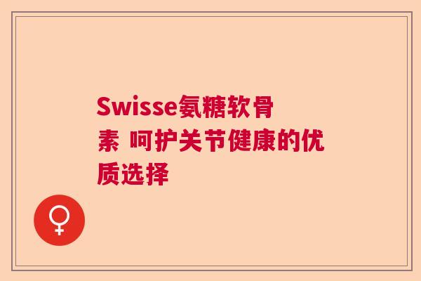 Swisse氨糖软骨素 呵护关节健康的优质选择