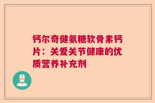 钙尔奇健氨糖软骨素钙片：关爱关节健康的优质营养补充剂