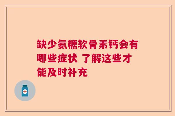 缺少氨糖软骨素钙会有哪些症状 了解这些才能及时补充