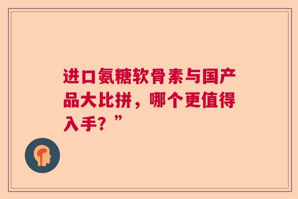 进口氨糖软骨素与国产品大比拼，哪个更值得入手？”