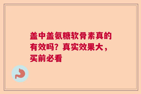 盖中盖氨糖软骨素真的有效吗？真实效果大，买前必看