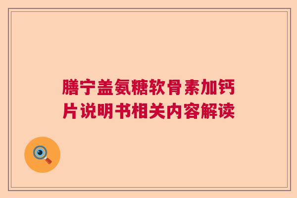 膳宁盖氨糖软骨素加钙片说明书相关内容解读