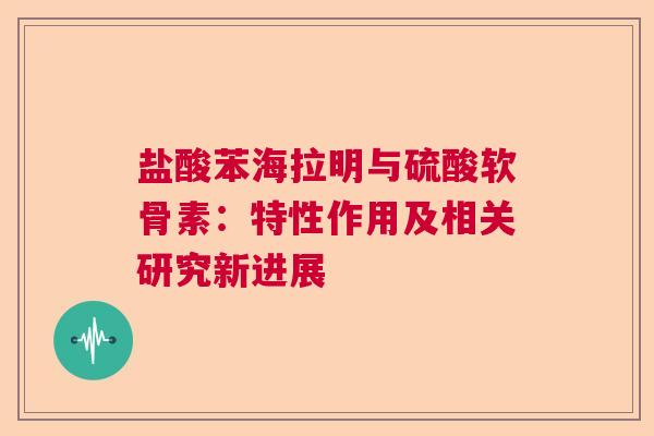 盐酸苯海拉明与硫酸软骨素：特性作用及相关研究新进展