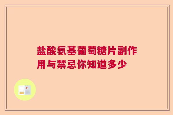 盐酸氨基葡萄糖片副作用与禁忌你知道多少
