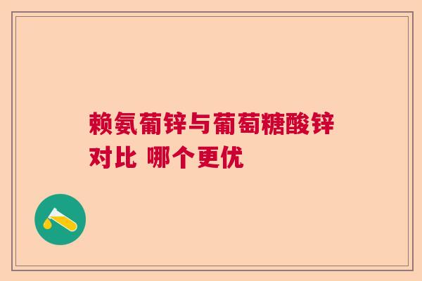 赖氨葡锌与葡萄糖酸锌对比 哪个更优