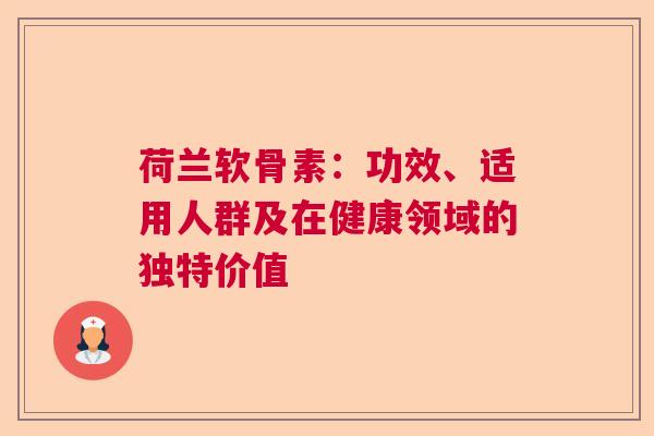 荷兰软骨素：功效、适用人群及在健康领域的独特价值