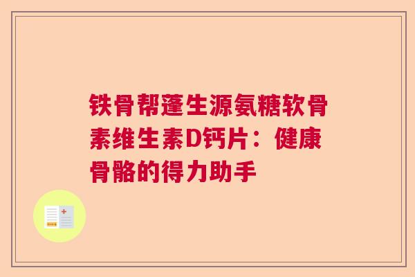 铁骨帮蓬生源氨糖软骨素维生素D钙片：健康骨骼的得力助手