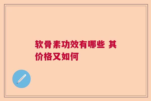软骨素功效有哪些 其价格又如何