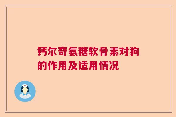 钙尔奇氨糖软骨素对狗的作用及适用情况