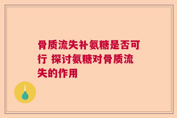 骨质流失补氨糖是否可行 探讨氨糖对骨质流失的作用