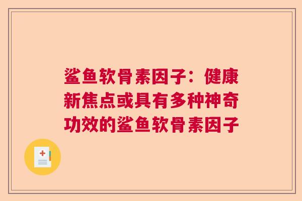 鲨鱼软骨素因子：健康新焦点或具有多种神奇功效的鲨鱼软骨素因子